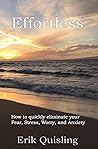 Effortless: How to quickly eliminate your Fear, Stress, Worry, and Anxiety