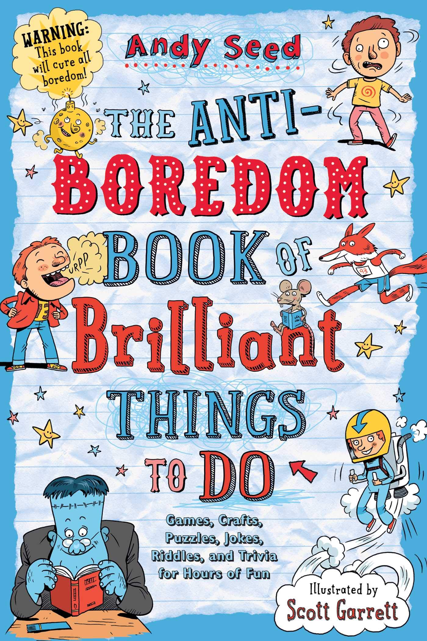 The Anti-Boredom Book of Brilliant Things to Do: Games, Crafts, Puzzles, Jokes, Riddles, and Trivia for Hours of Fun