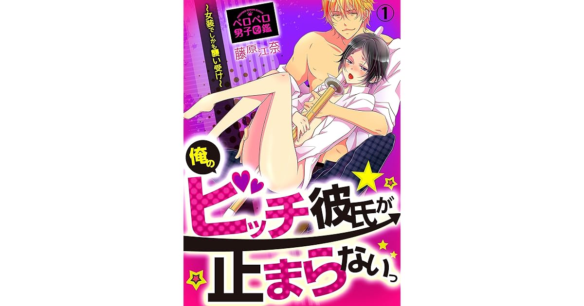 俺のビッチ彼氏が止まらないっ 女装でしかも襲い受け 1 ペロペロ男子図鑑 By 藤原江奈