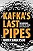 Kafka's Last Pipes: The Bur...