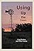 Using Up the Cream: True Stories from the Kansas Plains (Ordinary Man Books)