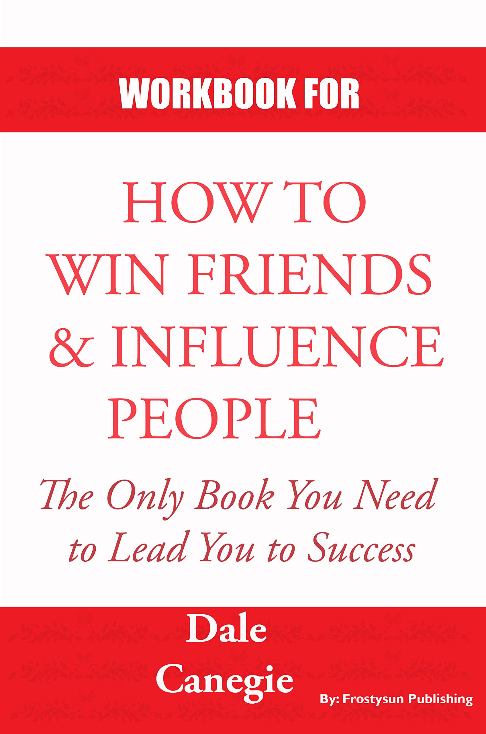 WORKBOOK FOR HOW TO WIN FRIENDS AND INFLUENCE PEOPLE: Practice Workbook based for How to Win Friends & Influence People by Dale Carnegie (Kindle Edition)