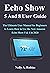 ECHO SHOW 5 AND 8 USER GUIDE: The Ultimate User Manual for Beginners to Learn How to Use the New Amazon Echo Show 5 & 8 in 2020