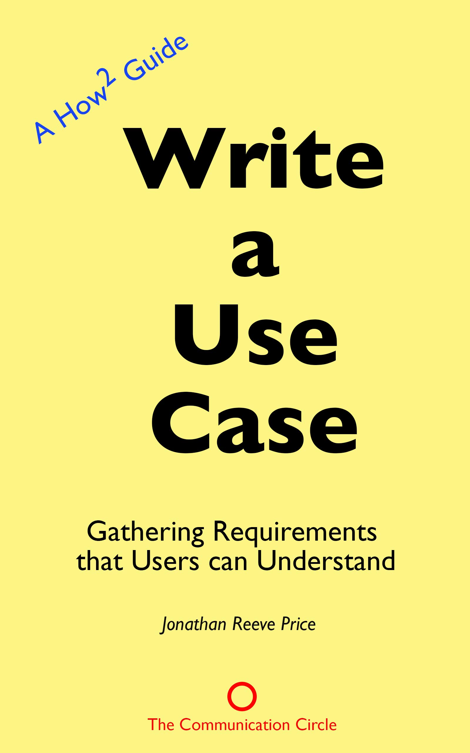 Write a Use Case: Gathering Requirements that Users Understand (Kindle Edition)