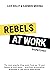 Rebels at Work: Dispatches