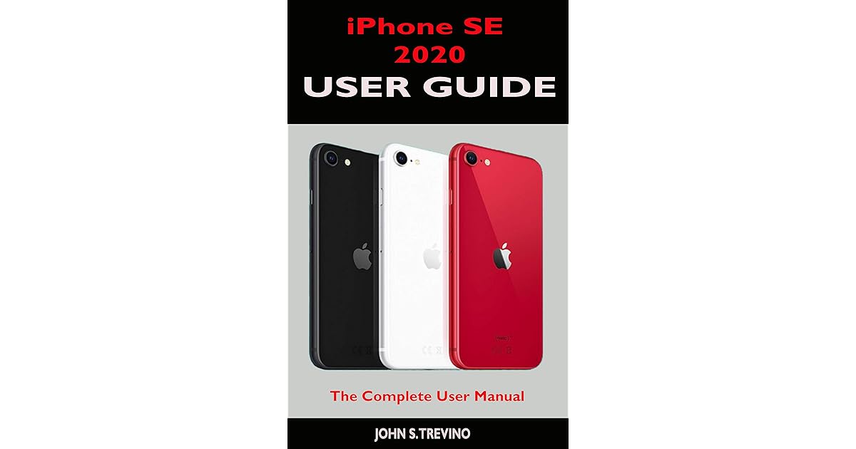 iPhone SE 2020 USER GUIDE: The Complete Manual For Beginners, Seniors