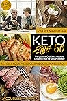 Keto After 50: The Ultimate Cookbook Guide to Ketogenic Diet for Seniors Over 50 | Restart you Metabolism & Cut Cholesterol | 28-Days Meal Plan