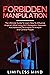 Forbidden Manipulation: The Ultimate Guide To Learn How To Influence Anyone's Mind Using NLP, Persuasion, Hypnosis And Advanced Techniques To Analyze And Control People (Dark Psychology Book 4)