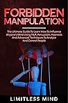 Forbidden Manipulation: The Ultimate Guide To Learn How To Influence Anyone's Mind Using NLP, Persuasion, Hypnosis And Advanced Techniques To Analyze And Control People (Dark Psychology Book 4)