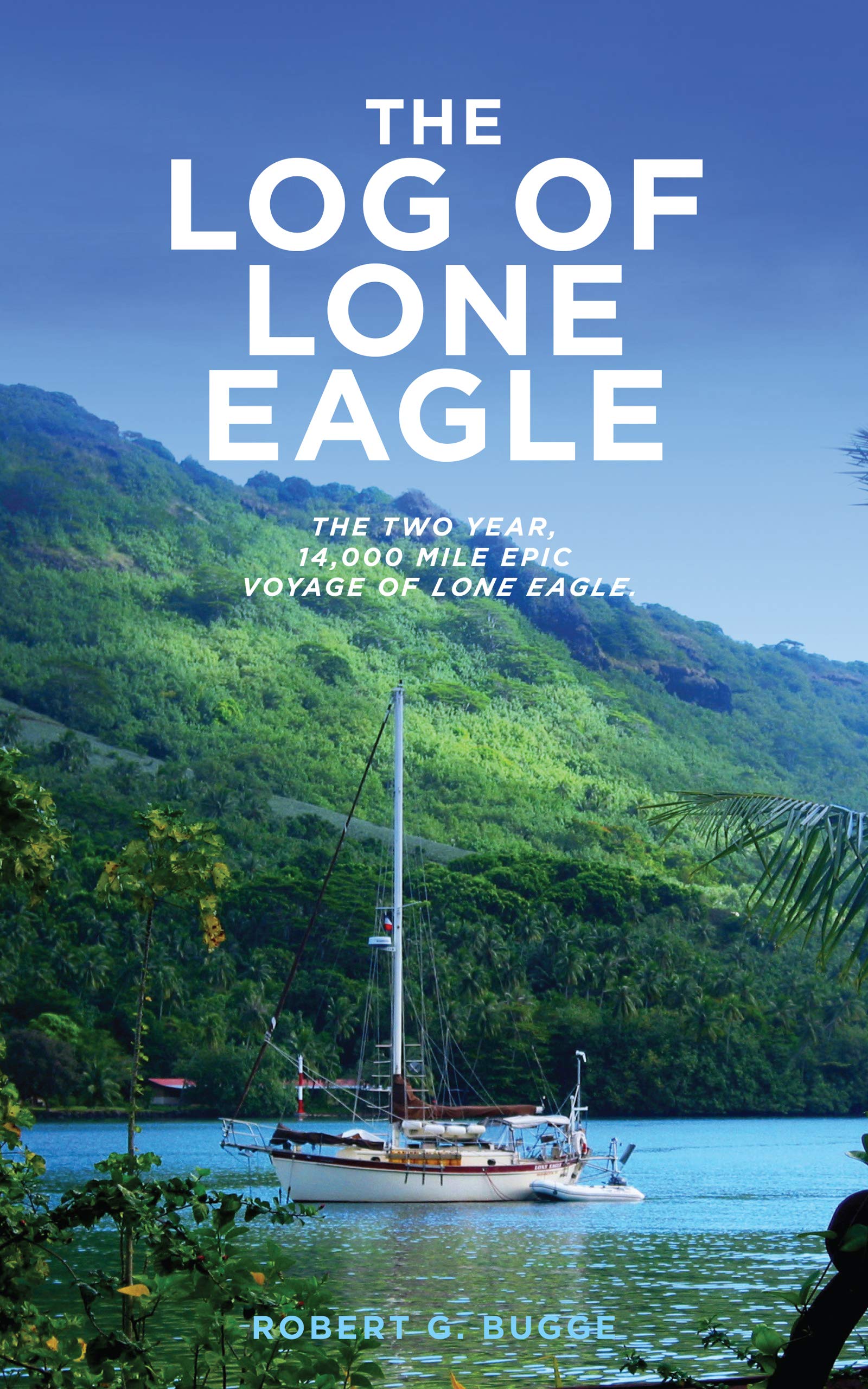 The Log of Lone Eagle: The Two Year, 14,000 Mile Epic Voyage of Lone Eagle (Kindle Edition)