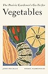 The Prairie Gardener’s Go-To for Vegetables (Guides for the Prairie Gardener, #1)
