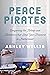 Peace Pirates: Conquering the Beliefs and Behaviors that Steal Your Treasure in Motherhood
