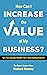 How Can I Increase the Value of My Business?: Create Your Value-Building Blueprint
