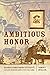 Ambitious Honor: George Armstrong Custer's Life of Service and Lust for Fame