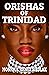 Orishas of Trinidad (African Spirituality Beliefs and Practices Book 7)