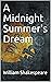 A Midnight Summer's Dream by William Shakespeare