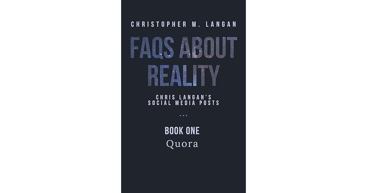 FAQs About Reality: Chris Langan's Social Media Posts, Book 1: Quora by