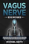 Vagus Nerve Exercises: This Guide Will Teach You the Secrets to Activate Your Natural Healing Power Through Vagus Nerve Stimulation.Improve Your Ability to Overcome Anxiety,Depression,Trauma and More