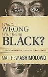 What's wrong with being black: Celebrating our HERITAGE, Confronting our CHALLENGES