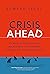Crisis Ahead: 101 Ways to Prepare for and Bounce Back from Disasters, Scandals and Other Emergencies