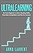 Ultralearning: Go from Beginner to Best, Develop Skills, Overtake Competition and Aim for Success.