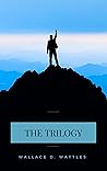 Wallace D. Wattles Trilogy: The Science of Getting Rich, The Science of Being Well and The Science of Being Great Book cover for Wallace D. Wattles Trilogy: The Science of Getting Rich, The Science of Being Well and The Science of Being Great