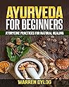 AYURVEDA FOR BEGINNERS: AYURVEDIC PRACTICES FOR NATURAL HEALING