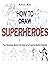 How to Draw Superheroes: Fu...