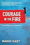 Courage In The Fire: Overcoming a fear-driven life