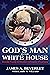 God's Man in the White Hous...