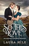 So This Is Love by Laura Hile
