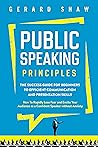 Public Speaking Principles: The Success Guide for Beginners to Efficient Communication & Presentation Skills. How to Rapidly Lose Fear & Excite Your Audience as a Confident Speaker Without Anxiety