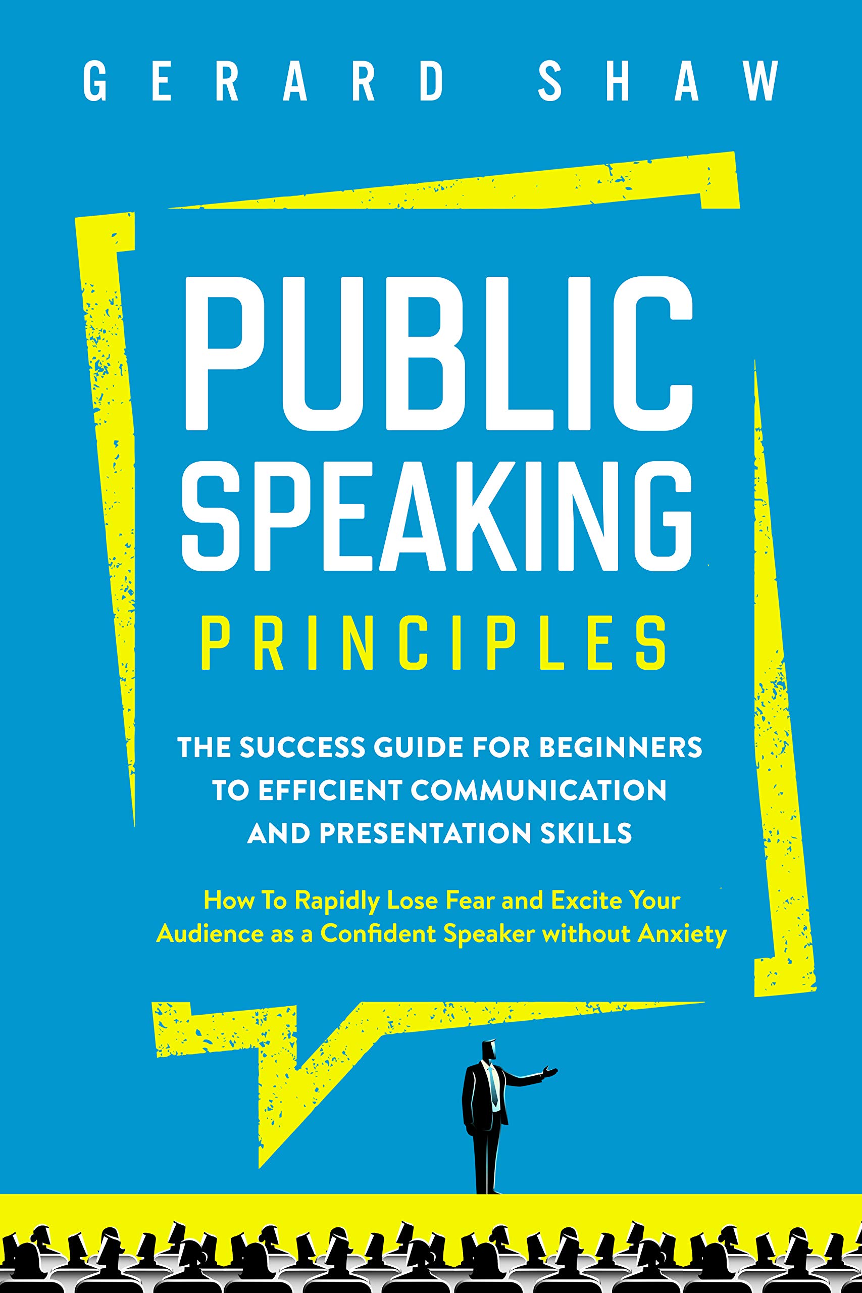 Public Speaking Principles: The Success Guide for Beginners to Efficient Communication & Presentation Skills. How to Rapidly Lose Fear & Excite Your Audience as a Confident Speaker Without Anxiety (Kindle Edition)