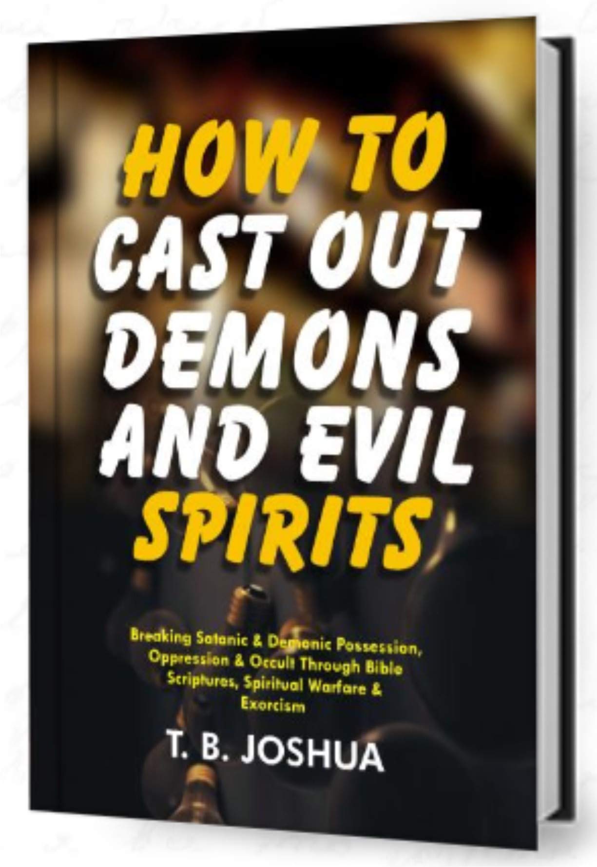 How to Cast Out Demons and Evil Spirits (Kindle Edition)