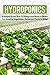 Hydroponics: A Simple Guide How to Design and Build a Garden for Growing Vegetables, Herbs and Plants in Water. For Beginners and Experts.