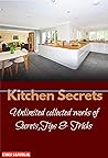 Kitchen Secrets: Unlimited collected works of Secrets,Tips & Tricks