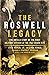 The Roswell Legacy: The Untold Story of the First Military Officer at the 1947 Crash Site