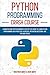 Python Programming Crash Course: A Smarter and Faster Beginner’s Step by Step Guide to Learn Python Programming with Practical Exercises, Interview Questions, and Tips and Tricks