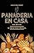 Panaderia en casa: 10 Recet...