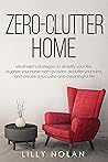 Zero-Clutter Home: Minimalist's Strategies to Simplify Your Life, Organize Your Home Room by Room, Declutter Your Mind, and Create a Focused and Meaningful Life (Live More with Less)