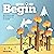 Before You Begin: How To Focus On What Matters And Get The Life You Want