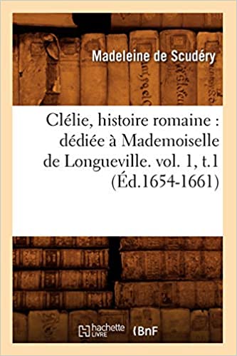 Clélie, Histoire Romaine: Dédiée à Mademoiselle de Longueville. Vol. 1, T.1 (Clélie, #1)