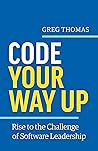 Code Your Way Up: Rise to the Challenge of Software Leadership Code Your Way Up: Rise to the Challenge of Software Leadership