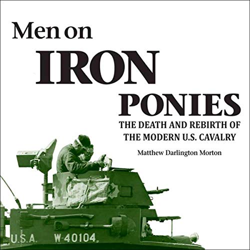 Men on Iron Ponies: The Death and Rebirth of the Modern U.S. Cavalry