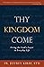 Thy Kingdom Come: Living th...