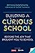 Building a Curious School: Restore the Joy That Brought You to School