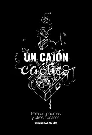 Un cajón caótico: Relatos, poemas y otros fracasos (Spanish Edition)