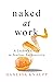 Naked at Work: A Leader's Guide to Fearless Authenticity