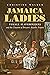 Jamaica Ladies: Female Slaveholders and the Creation of Britain's Atlantic Empire (Published by the Omohundro Institute of Early American History and ... and the University of North Carolina Press)