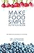 Make Food Simple Nutrition Book: Take Stress And Confusion Out Of Nutrition